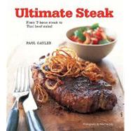 Ultimate Steak : From T-bone Steak to Thai Beef Salad by Gayler, Paul; Cassidy, Peter, 9780785826927