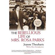 The Rebellious Life of Mrs. Rosa Parks by Theoharis, Jeanne, 9780807076927