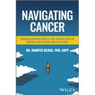 Navigating Cancer Research Supported Tools to Help You Cope with the Emotional and Physical Impact of Cancer by Kilkus, Jennifer, 9781394366927