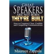 Great Speakers Are Not Born. They're Built by Zappala, Maureen, 9781492376927