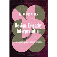 Design, Empathy, Interpretation Toward Interpretive Design Research by Koskinen, Ilpo, 9780262546928
