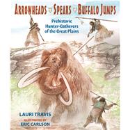 Arrowheads, Spears, and Buffalo Jumps by Travis, Lauri; Carlson, Eric S., 9780878426928