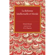 La Reforme Intellectuelle Et Morale by Renan, Ernest; Charvet, P. E., 9781107486928