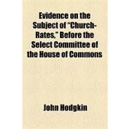 Evidence on the Subject of Church-rates by Hodgkin, John, 9781154536928