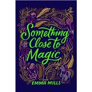 Something Close to Magic by Mills, Emma, 9781665926928