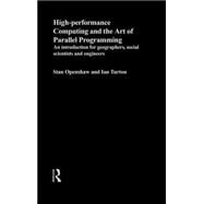 High Performance Computing and the Art of Parallel Programming: An Introduction for Geographers, Social Scientists and Engineers by Openshaw; Stan, 9780415156929