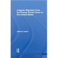 Irregular Migration from the Former Soviet Union to the United States by Liebert; Saltanat, 9780415776929