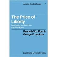 The Price of Liberty: Personality and Politics in Colonial Nigeria by Kenneth W. J. Post , George D. Jenkins, 9780521086929