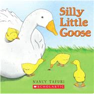 Silly Little Goose! by Tafuri, Nancy; Tafuri, Nancy, 9780545156929