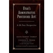 Utah's Administrative Procedures Act: A 20-year Perspective by Thorup, Robert, 9781436396929