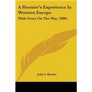 Hoosier's Experience in Western Europe : With Notes on the Way (1880) by Bender, John S., 9781437456929