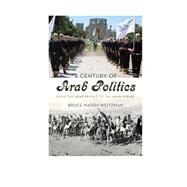 A Century of Arab Politics From the Arab Revolt to the Arab Spring by Maddy-Weitzman, Bruce, 9781442236929