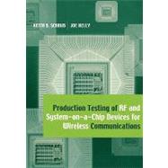 Production Testing of Rf and System-On-A-Chip Devices for Wireless Communications by Schaub, Keith B.; Kelly, Joe, 9781580536929