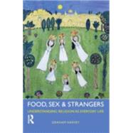 Food, Sex and Strangers: Understanding Religion as Everyday Life by Harvey,Graham, 9781844656929