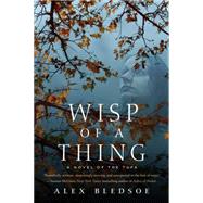 Wisp of a Thing A Novel of the Tufa by Bledsoe, Alex, 9780765376930