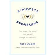 Kindness Boomerang How to save the world (and yourself) through 365 daily acts by Wahba, Orly, 9781250066930