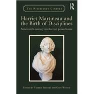 Harriet Martineau and the Birth of Disciplines: Nineteenth-Century Intellectual Powerhouse by Sanders,Valerie, 9781472446930