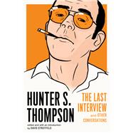Hunter S. Thompson: The Last Interview and Other Conversations by Thompson, Hunter S.; Streitfeld, David, 9781612196930