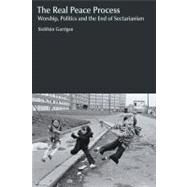 The Real Peace Process: Worship, Politics and the End of Sectarianism by Garrigan,Siobhan, 9781845536930
