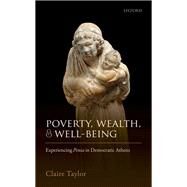 Poverty, Wealth, and Well-Being Experiencing Penia in Democratic Athens by Taylor, Claire, 9780198786931
