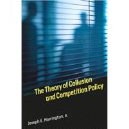 The Theory of Collusion and Competition Policy by Harrington, Joseph E., 9780262036931