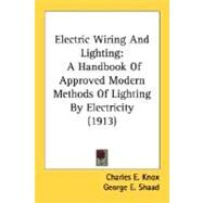 Electric Wiring and Lighting : A Handbook of Approved Modern Methods of Lighting by Electricity (1913) by Knox, Charles E.; Shaad, George E., 9780548626931