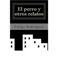El perro y otros relatos by Rodrguez, Felipe, 9781507556931