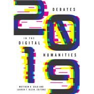 Debates in the Digital Humanities 2019 by Gold, Matthew K.; Klein, Lauren F., 9781517906931