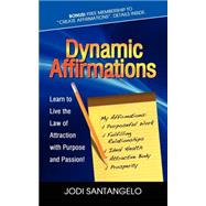 Dynamic Affirmations : Learn to Live the Law of Attraction with Purpose and Passion by Santangelo, Jodi, 9781600376931