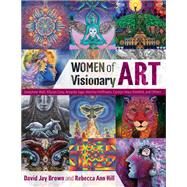 Women of Visionary Art by Brown, David Jay; Hill, Rebecca Ann; Grey, Allyson (CON); Sage, Amanda (CON); Slinger, Penny (CON), 9781620556931