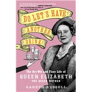 Do Let's Have Another Drink! The Dry Wit and Fizzy Life of Queen Elizabeth the Queen Mother by Russell, Gareth, 9781668006931