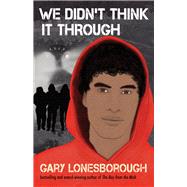 We Didn't Think It Through by Lonesborough, Gary, 9781760526931