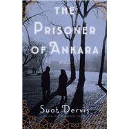 The Prisoner of Ankara A Novel by Dervis, Suat; Freely, Maureen, 9781892746931