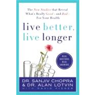 Live Better, Live Longer The New Studies That Reveal What's Really Good---and Bad---for Your Health by Chopra, Sanjiv; Lotvin, Alan; Fisher, David, 9780312376932