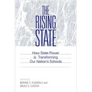 The Rising State: How State Power Is Transforming Our Nation's Schools by Fusarelli, Bonnie C.; Cooper, Bruce S., 9780791476932