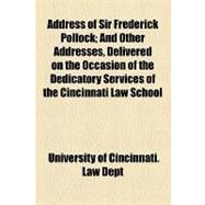 Address of Sir Frederick Pollock: And Other Addresses, Delivered on the Occasion of the Dedicatory Services of the Cincinnati Law School Building, October 17, 1903 by University of Cincinnati Law Department; Pollock, Frederick, 9781153956932