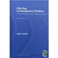 Fifty Key Contemporary Thinkers: From Structuralism to Post-Humanism by JOHN LECHTE; PO BOX 14, 9780415326933
