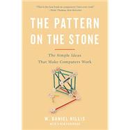 The Pattern On The Stone The Simple Ideas That Make Computers Work by Hillis, W. Daniel, 9780465066933