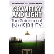 Geometry and Light The Science of Invisibility by Leonhardt, Ulf; Philbin, Thomas, 9780486476933