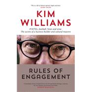 Rules of Engagement FOXTEL, Football, News and Wine: The Secrets of a Business Builder and Cultural Maestro by Williams, Kim, 9780522866933