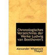 Chronologisches Verzeichniss Der Werke Ludwig Van Beethoven's by Thayer, Alexander Wheelock, 9780554926933