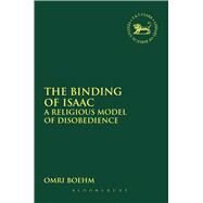 The Binding of Isaac A Religious Model of Disobedience by Boehm, Omri; Mein, Andrew; Camp, Claudia V., 9780567656933