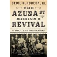 The Azusa Street Mission & Revival by Robeck, Cecil M., Jr., 9780785216933