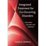 Integrated Treatment for Co-Occurring Disorders: Personality Disorders and Addiction by Ekelberry; Sharon C., 9780789036933