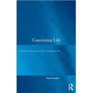 Conceiving Life: Reproductive Politics and the Law in Contemporary Italy by Hanafin,Patrick, 9781138266933