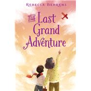 The Last Grand Adventure by Behrens, Rebecca, 9781481496933