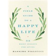 A Field Guide to a Happy Life 53 Brief Lessons for Living by Pigliucci, Massimo, 9781541646933
