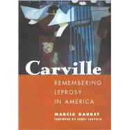Carville: Remembering Leprosy In America by Gaudet, Marcia, 9781578066933