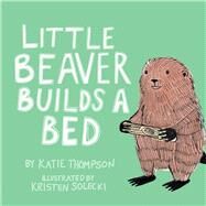 Little Beaver Builds a Bed by Thompson, Katie; Solecki, Kristen, 9781682226933