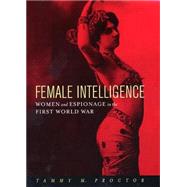 Female Intelligence : Women and Espionage in the First World War by Proctor, Tammy M., 9780814766934